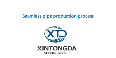 Seamless Pipe Production process